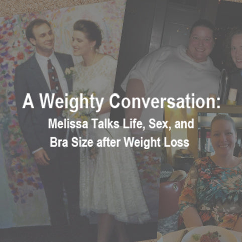A Weighty Conversation: Melissa Talks Life, Sex, and Bra Size After Weight Loss